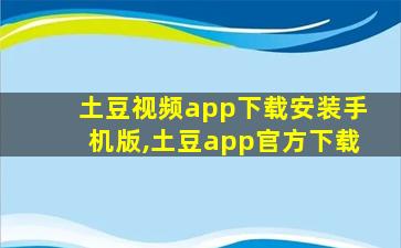 土豆视频app下载安装手机版,土豆app官方下载
